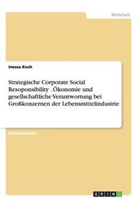 Strategische Corporate Social Resoponsibility . Ökonomie und gesellschaftliche Verantwortung bei Großkonzernen der Lebensmittelindustrie