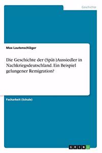 Geschichte der (Spät-)Aussiedler in Nachkriegsdeutschland. Ein Beispiel gelungener Remigration?