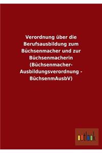 Verordnung über die Berufsausbildung zum Büchsenmacher und zur Büchsenmacherin (Büchsenmacher- Ausbildungsverordnung - BüchsenmAusbV)