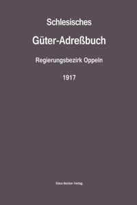 Schlesisches Güter-Adreßbuch, Regierungsbezirk Oppeln, 1917; Silesian Estate Directory, Administrative District of Oppeln, 1917