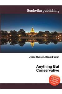 Anything But Conservative