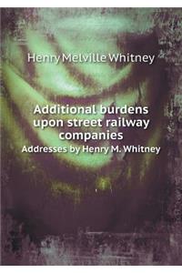Additional burdens upon street railway companies Addresses by Henry M. Whitney