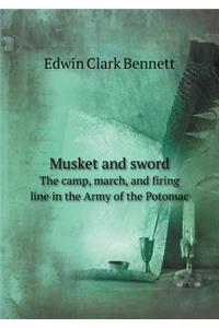 Musket and Sword the Camp, March, and Firing Line in the Army of the Potomac