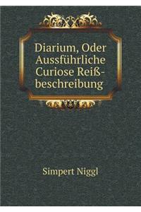 Diarium, Oder Aussführliche Curiose Reiß-Beschreibung