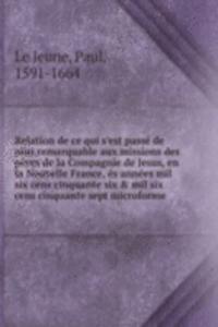 Relation de ce qui s'est passe de plus remarquable aux missions des peres de la Compagnie de Jesus, en la Nouvelle France, es annees mil six cens cinquante six & mil six cens cinquante sept microforme