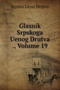Glasnik Srpskoga Uenog Drutva ., Volume 19