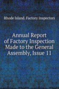Annual Report of Factory Inspection Made to the General Assembly, Issue 11