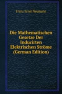 Die Mathematischen Gesetze Der Inducirten Elektrischen Strome (German Edition)