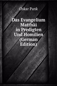 Das Evangelium Matthai in Predigten Und Homilien (German Edition)