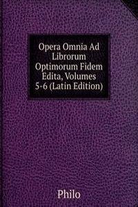 Opera Omnia Ad Librorum Optimorum Fidem Edita, Volumes 5-6 (Latin Edition)