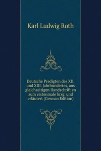 Deutsche Predigten des XII. und XIII. Jahrhundertes, aus gleichzeitigen Handschrift en zum erstenmale hrsg. und erlautert (German Edition)