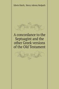 concordance to the Septuagint and the other Greek versions of the Old Testament