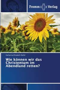 Wie können wir das Christentum im Abendland retten?
