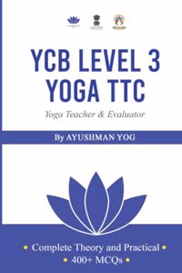 Complete Guidebook for YCB Level 3 Yoga TTC: Yoga Teacher & Evaluator