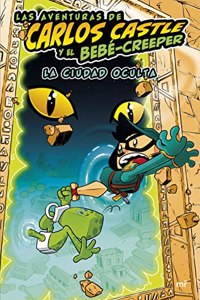 Las aventuras de Carlos Castle y el bebe-creeper. La ciudad oculta