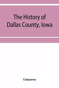 The History of Dallas County, Iowa, containing a history of the county, its cities, towns, &c. A Biographical Directory of its Citizens, War Record of its Volunteers in the late Rebellion General and Local Statistics. Portraits of Early Settlers an