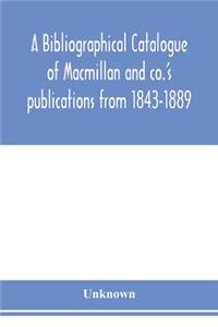 A bibliographical catalogue of Macmillan and co.'s publications from 1843-1889