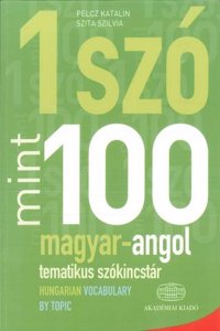 Egy Szo Mint Szaz: Magyar-Angol Tematikus Szokincstar / Hungarian-English Vocabulary by Topic