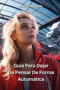 Guía Para Dejar De Pensar De Forma Automática
