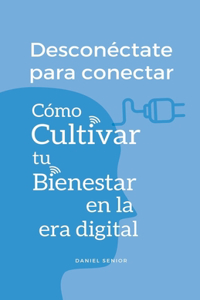 Desconéctate para conectar, cómo cultivar tu bienestar en la era digital