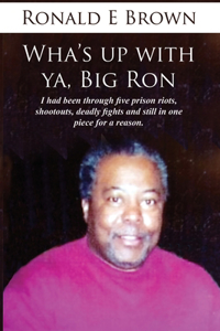 Wha's up with Ya Big Ron: I had been through five prison riots, shootouts, deadly fights and I was still in one piece for a reason.