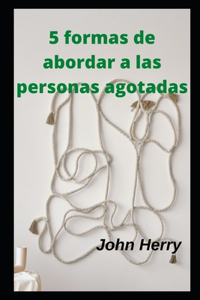 5 formas de abordar a las personas agotadas