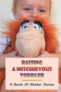 Raising A Mischievous Toddler