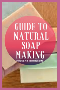 Guide to Natural Soap Making