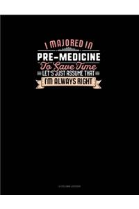 I Majored In Pre-Medicine To Save Time Let's Just Assume That I'm Always Right