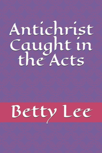 Antichrist Caught in the Acts