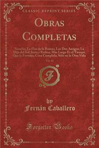 Obras Completas, Vol. 10: Novelas; La Flor de la Ruinas; Los DOS Amigos; La Hija del Sol; Justa y Rufina; Mï¿½s Largo Es El Tiempo Que La Fortuna; Cosa Cumplida; Sï¿½lo En La Otra Vida (Classic Reprint)