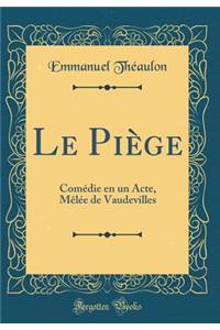 Le Piï¿½ge: Comï¿½die En Un Acte, Mï¿½lï¿½e de Vaudevilles (Classic Reprint)
