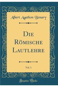 Die Rï¿½mische Lautlehre, Vol. 1 (Classic Reprint)
