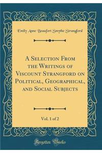 A Selection From the Writings of Viscount Strangford on Political, Geographical, and Social Subjects, Vol. 1 of 2 (Classic Reprint)