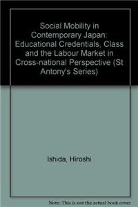 Social Mobility in Contemporary Japan: Educational Credentials, Class and the Labour Market in Cross-national Perspective (St Antony's Series)