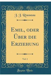 Emil, Oder Über Die Erziehung, Vol. 1 (Classic Reprint)