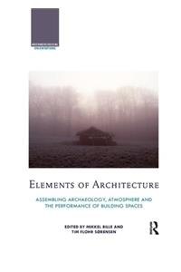 Elements of Architecture: Assembling Archaeology, Atmosphere and the Performance of Building Spaces
