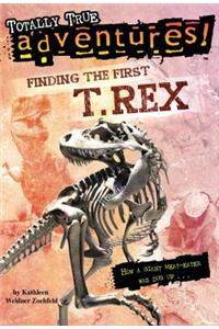 Finding the First T. Rex (Totally True Adventures)