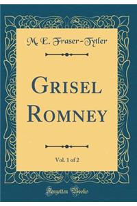 Grisel Romney, Vol. 1 of 2 (Classic Reprint)