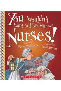 You Wouldn't Want to Live Without Nurses! (You Wouldn't Want to Live Without...) (Library Edition)