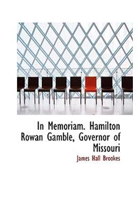 In Memoriam. Hamilton Rowan Gamble, Governor of Missouri
