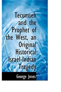 Tecumseh and the Prophet of the West, an Original Historical Israel-Indian Tragedy