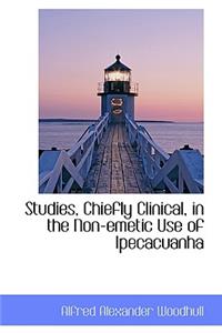 Studies, Chiefly Clinical, in the Non-Emetic Use of Ipecacuanha