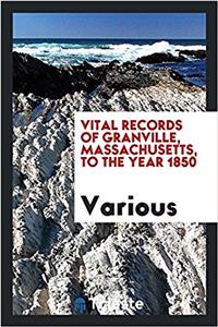 Vital records of Granville, Massachusetts, to the year 1850