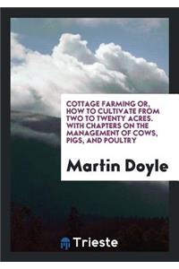 Cottage Farming; Or, How to Cultivate from Two to Twenty Acres, by Martin Doyle