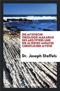 Die Mystische Theologie Makarius Des Aegypters Und Die Ã?ltesten AnsÃ¤tze Christlicher Mystik