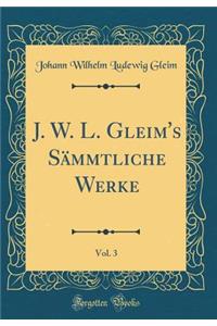J. W. L. Gleim's Sämmtliche Werke, Vol. 3 (Classic Reprint)