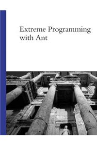Extreme Programming with Ant: Building and Deploying Java Applications with Jsp, Ejb, Xslt, Xdoclet, and Junit