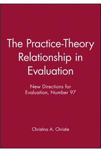 The Practice-Theory Relationship in Evaluation: New Directions for Evaluation, Number 97