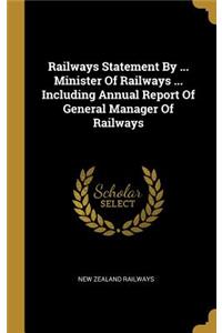 Railways Statement by ... Minister of Railways ... Including Annual Report of General Manager of Railways